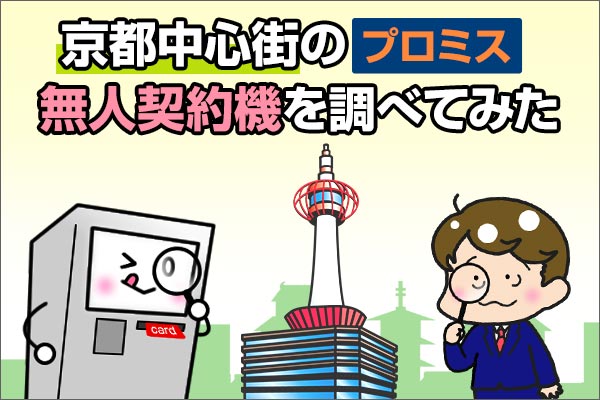 プロミスが京都（河原町・烏丸・四条）に設置している無人契約機・店舗を調べてみた