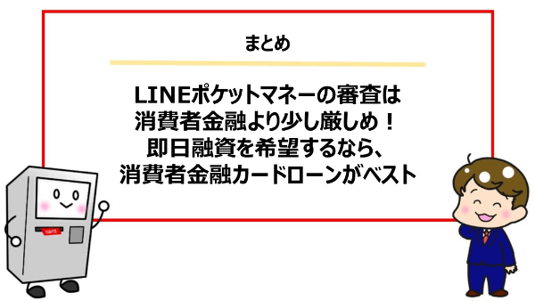 LINEポケットマネーの審査は消費者金融カードローンより少し厳しめなので、即日融資を希望するなら消費者金融カードローンがベスト