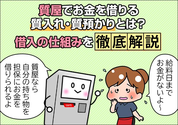 質屋でお金を借りる質入れ・質預かりとは？借入の仕組みを徹底解説