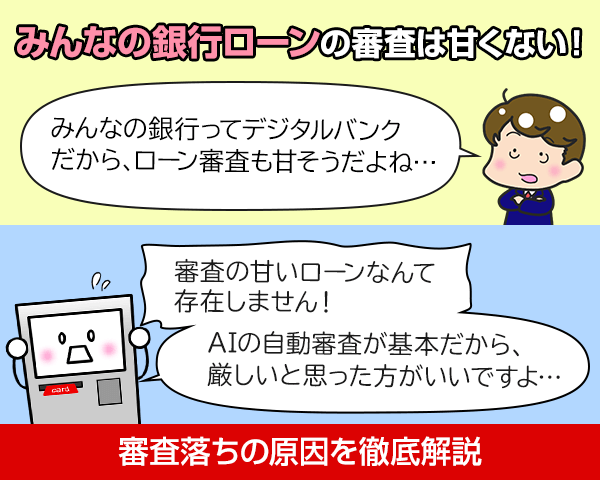 みんなの銀行ローンの審査は甘い？厳しい？審査に落ちた際の対策と原因を解説 | アトムくん